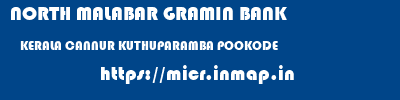 NORTH MALABAR GRAMIN BANK  KERALA CANNUR KUTHUPARAMBA POOKODE  micr code